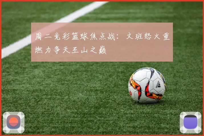 周二竞彩篮球焦点战：文班怒火重燃力争天王山之巅