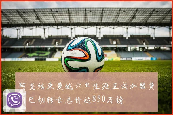 阿克结束曼城六年生涯正式加盟费内巴切转会总价达850万镑